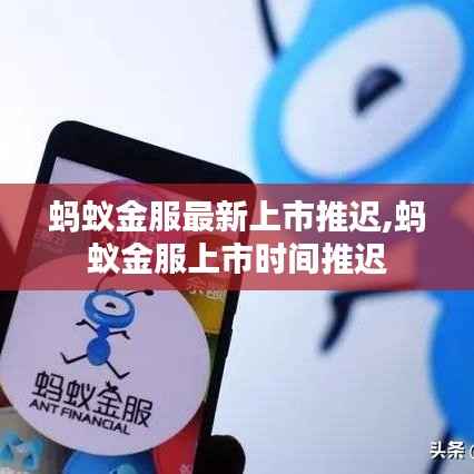 蚂蚁金服最新上市推迟,蚂蚁金服上市时间推迟