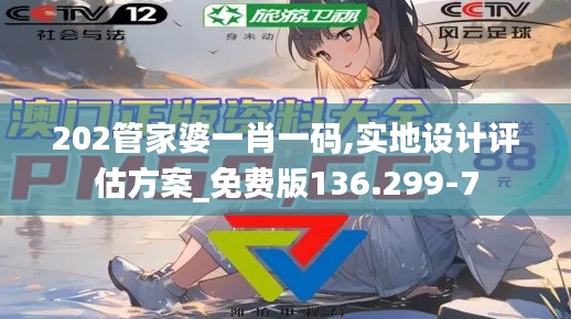 202管家婆一肖一码,实地设计评估方案_免费版136.299-7