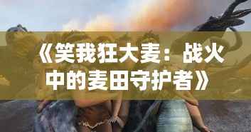 《笑我狂大麦:战火中的麦田守护者》
