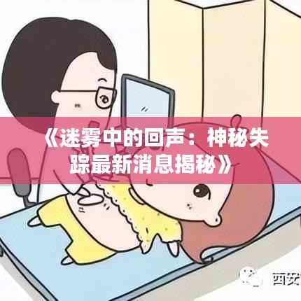 《迷雾中的回声:神秘失踪最新消息揭秘》