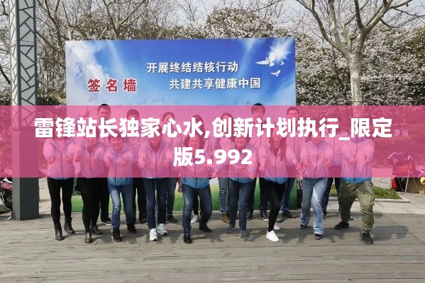 雷锋站长独家心水,创新计划执行_限定版5.992