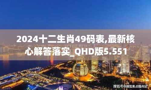 2024十二生肖49码表,最新核心解答落实_QHD版5.551