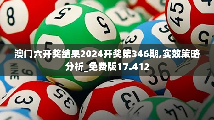 澳门六开奖结果2024开奖第346期,实效策略分析_免费版17.412