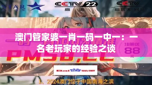 澳门管家婆一肖一码一中一:一名老玩家的经验之谈