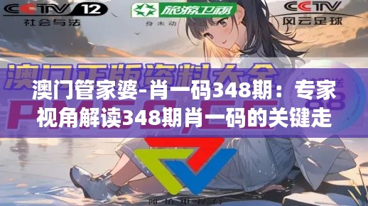 澳门管家婆-肖一码348期:专家视角解读348期肖一码的关键走势