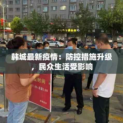 韩城最新疫情:防控措施升级,民众生活受影响