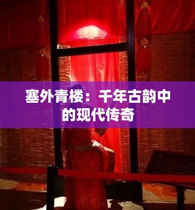 塞外青楼:千年古韵中的现代传奇