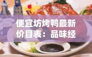 便宜坊烤鸭最新价目表：品味经典，实惠之选