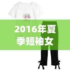 2016年夏季短袖女装潮流解析:时尚与舒适的完美融合