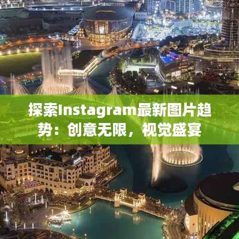 探索Instagram最新图片趋势：创意无限，视觉盛宴