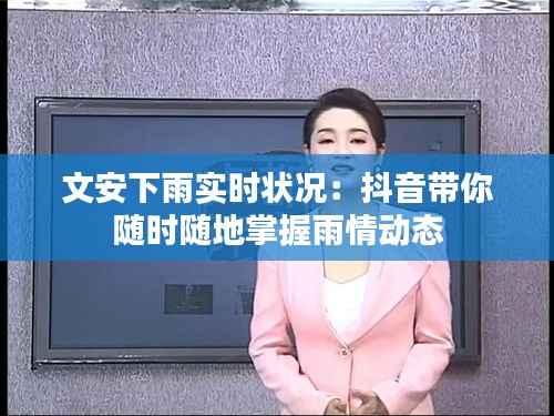 文安下雨实时状况：抖音带你随时随地掌握雨情动态