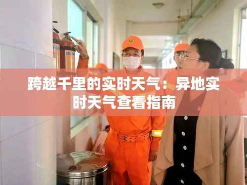跨越千里的实时天气:异地实时天气查看指南