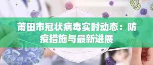 莆田市冠状病毒实时动态:防疫措施与最新进展