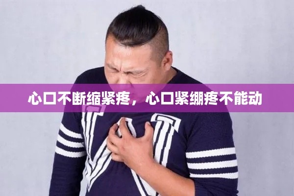 心口不断缩紧疼，心口紧绷疼不能动 