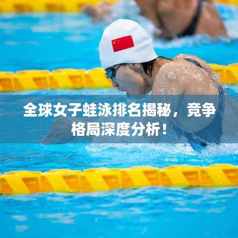 全球女子蛙泳排名揭秘，竞争格局深度分析！