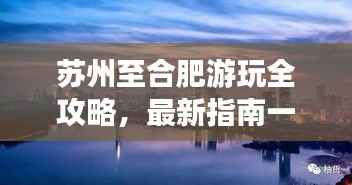 苏州至合肥游玩全攻略，最新指南一网打尽！