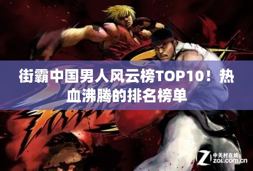 街霸中国男人风云榜TOP10!热血沸腾的排名榜单