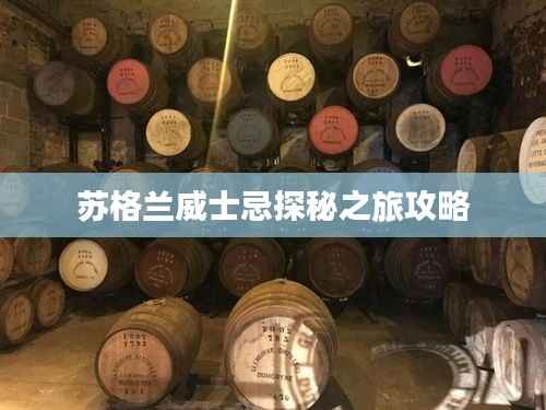 苏格兰威士忌探秘之旅攻略