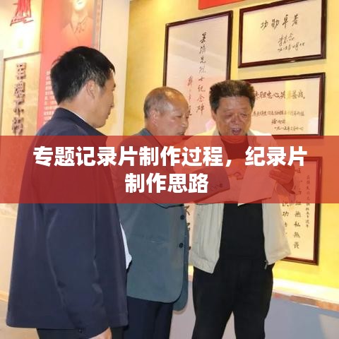 专题记录片制作过程，纪录片制作思路 