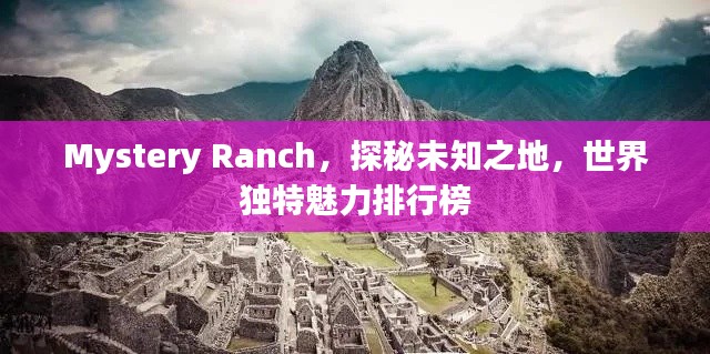 Mystery Ranch，探秘未知之地，世界独特魅力排行榜